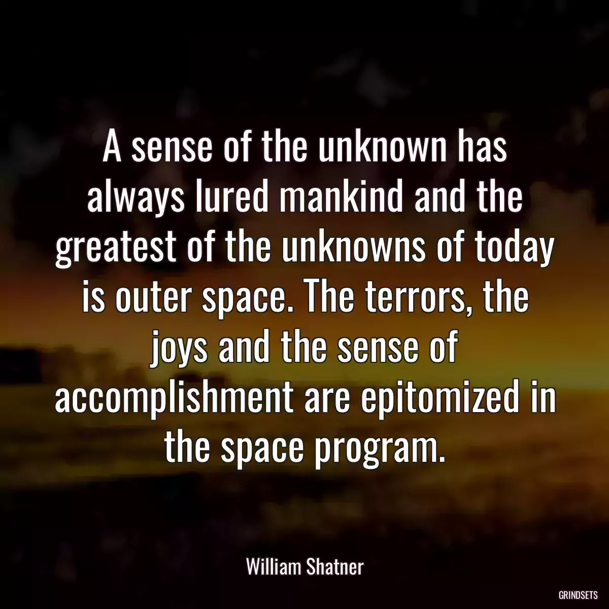 A sense of the unknown has always lured mankind and the greatest of the unknowns of today is outer space. The terrors, the joys and the sense of accomplishment are epitomized in the space program.