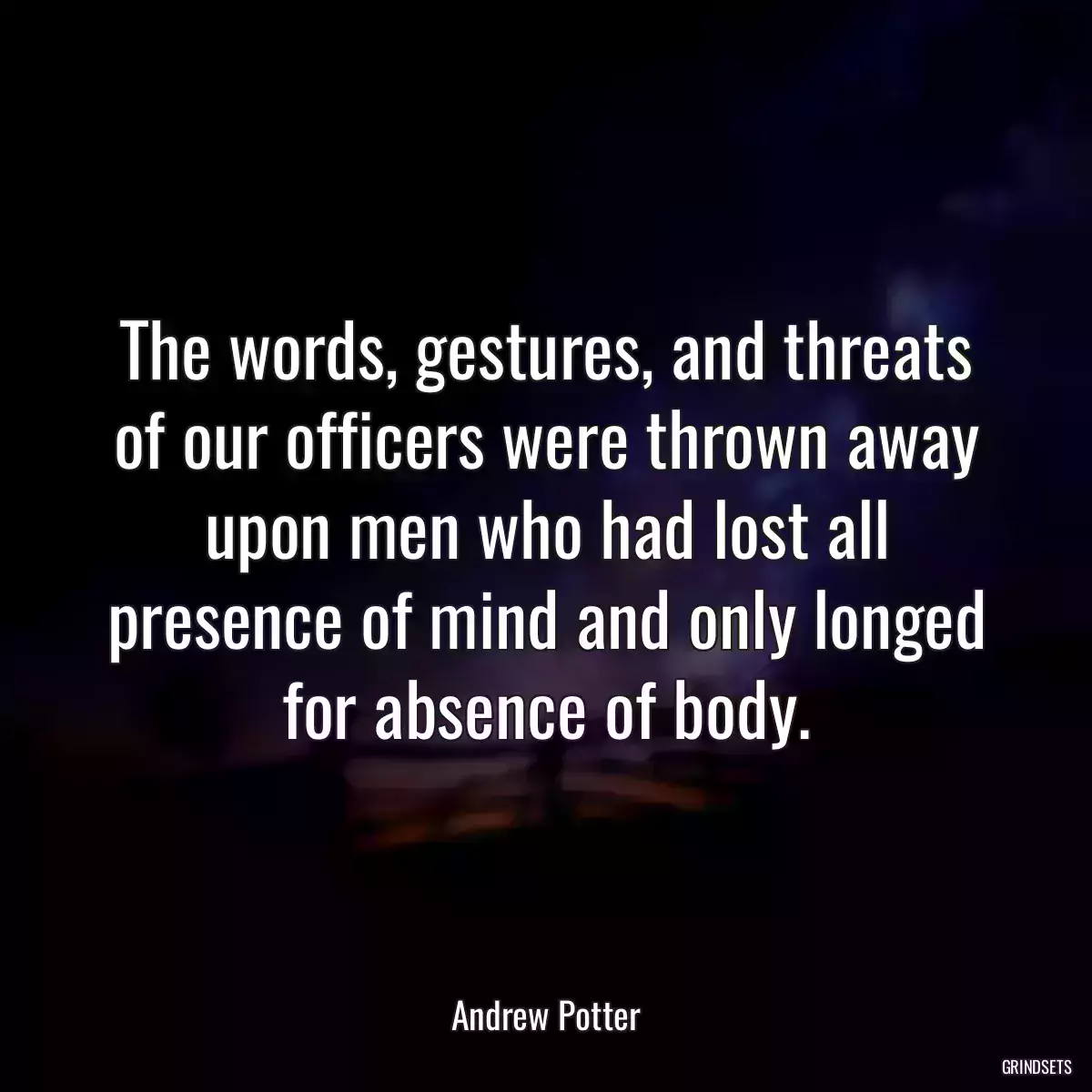 The words, gestures, and threats of our officers were thrown away upon men who had lost all presence of mind and only longed for absence of body.