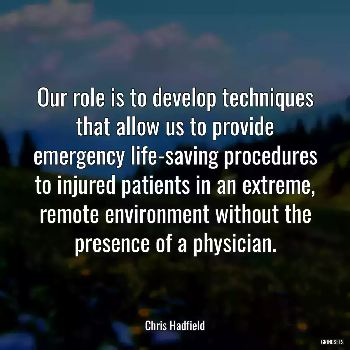 Our role is to develop techniques that allow us to provide emergency life-saving procedures to injured patients in an extreme, remote environment without the presence of a physician.