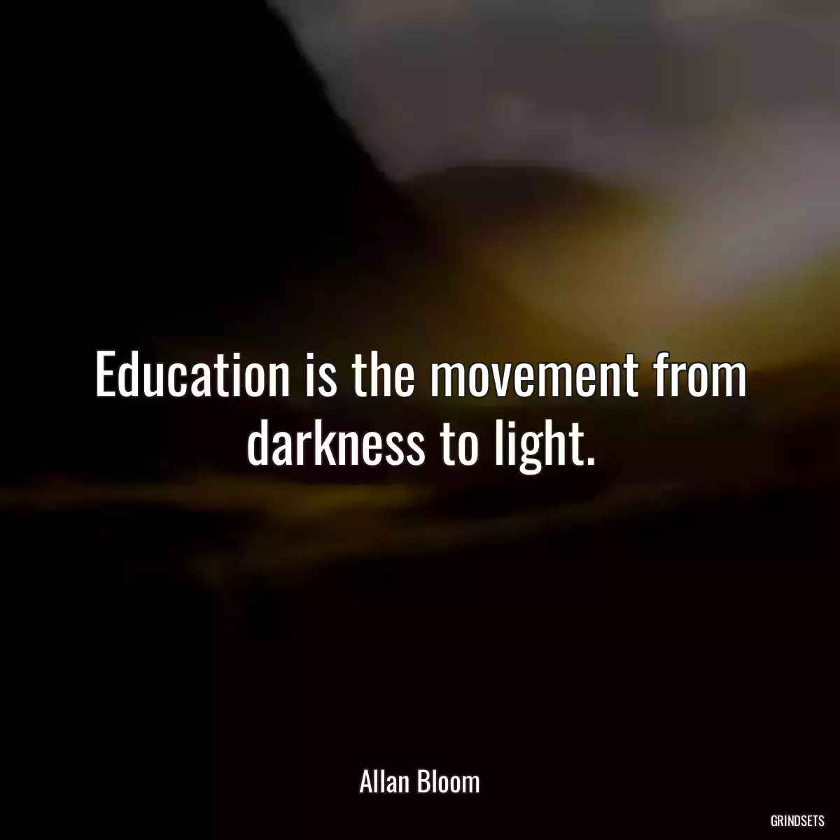 Education is the movement from darkness to light.