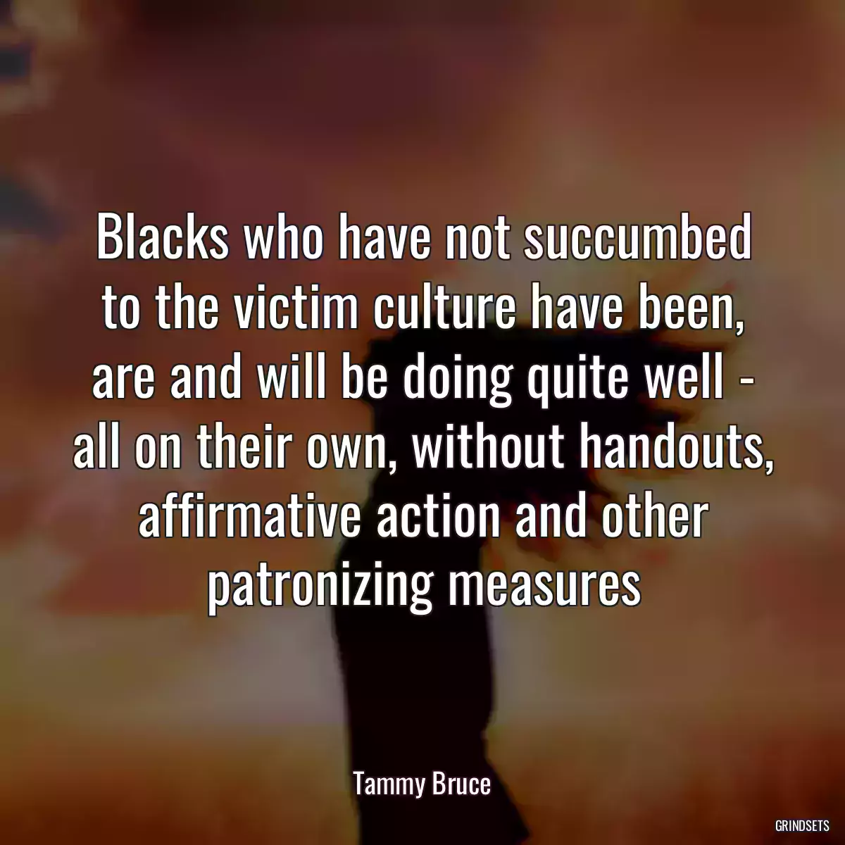 Blacks who have not succumbed to the victim culture have been, are and will be doing quite well - all on their own, without handouts, affirmative action and other patronizing measures