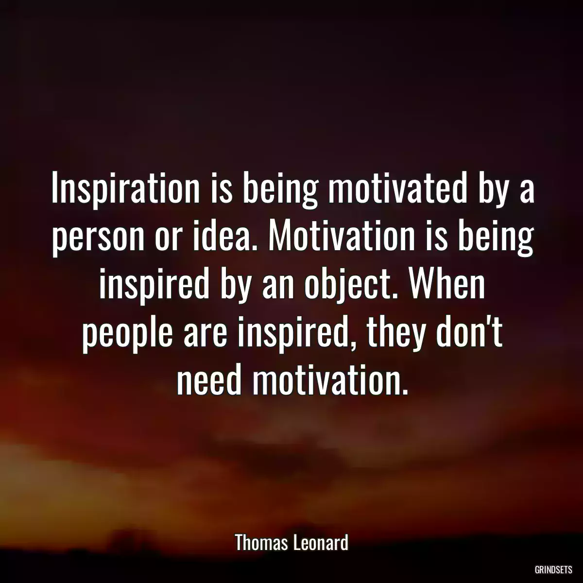 Inspiration is being motivated by a person or idea. Motivation is being inspired by an object. When people are inspired, they don\'t need motivation.