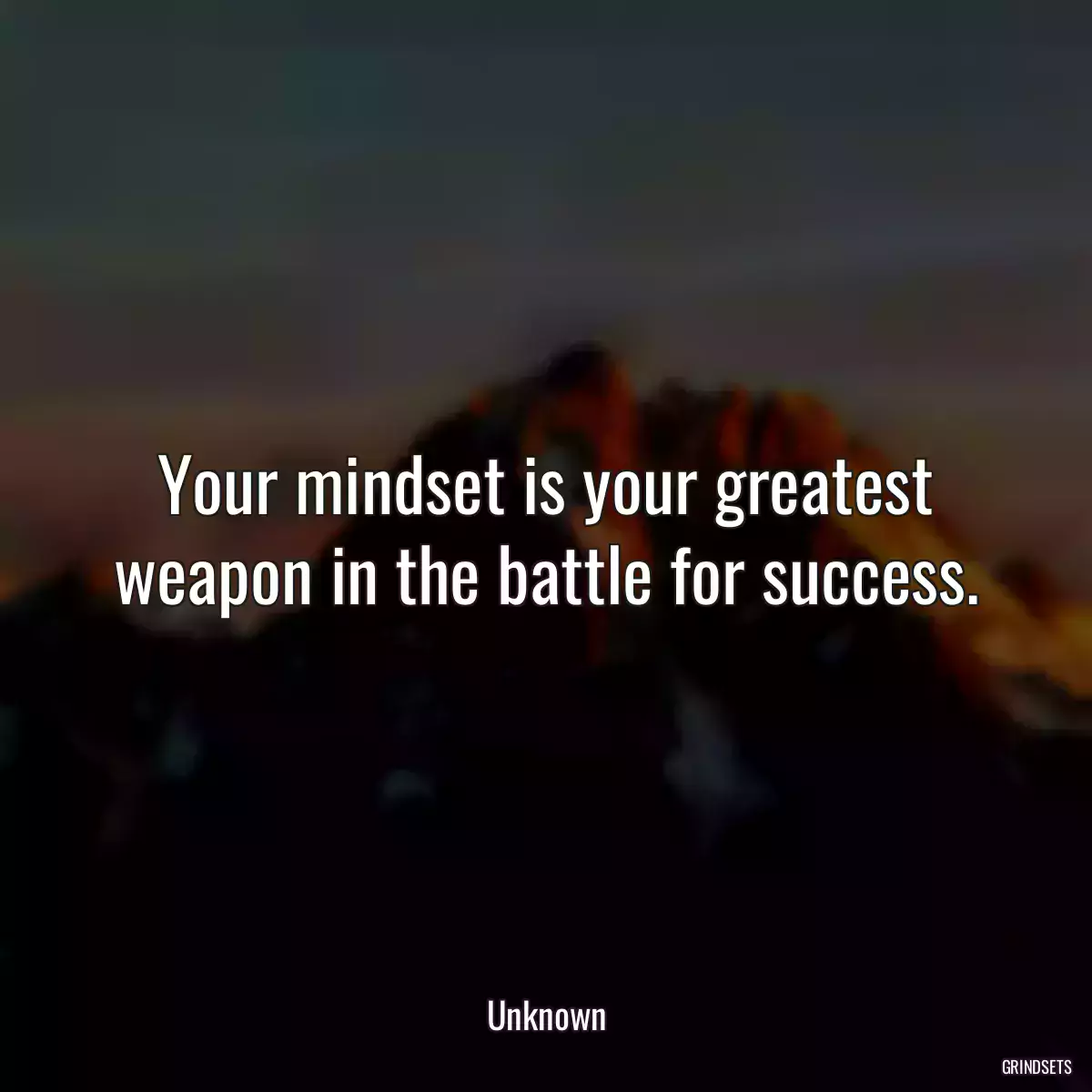 Your mindset is your greatest weapon in the battle for success.