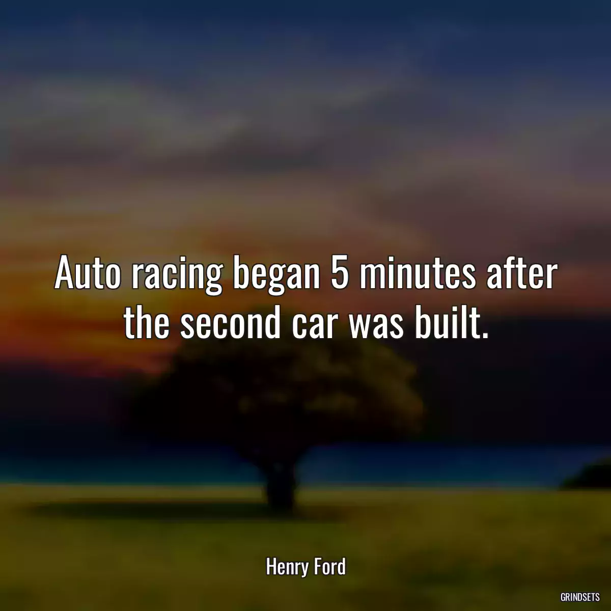 Auto racing began 5 minutes after the second car was built.