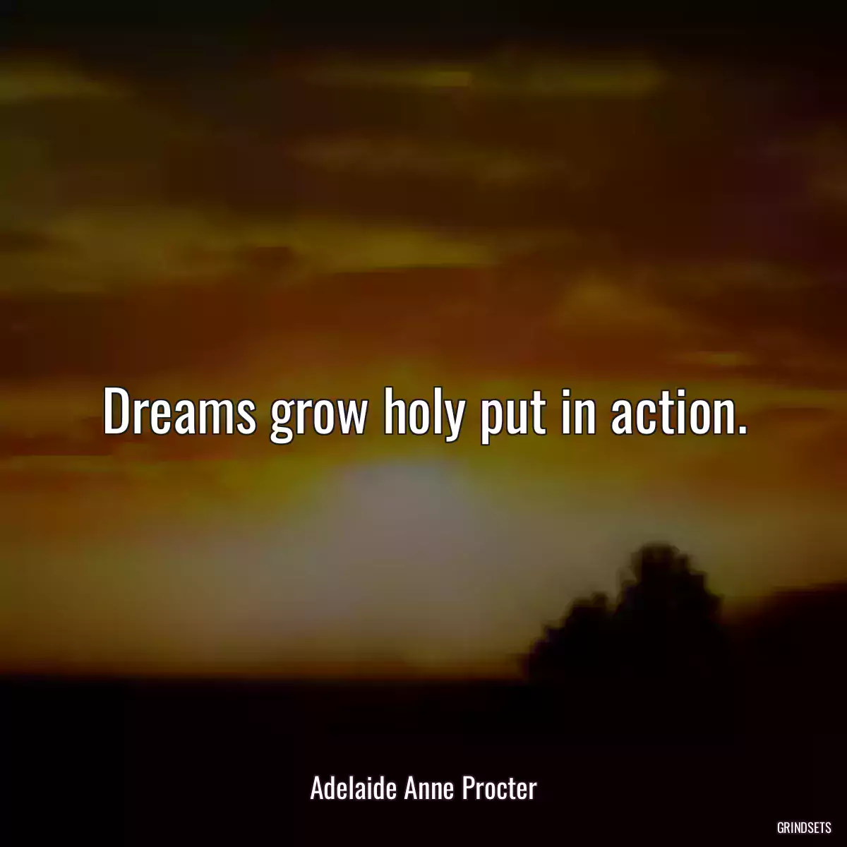 Dreams grow holy put in action.