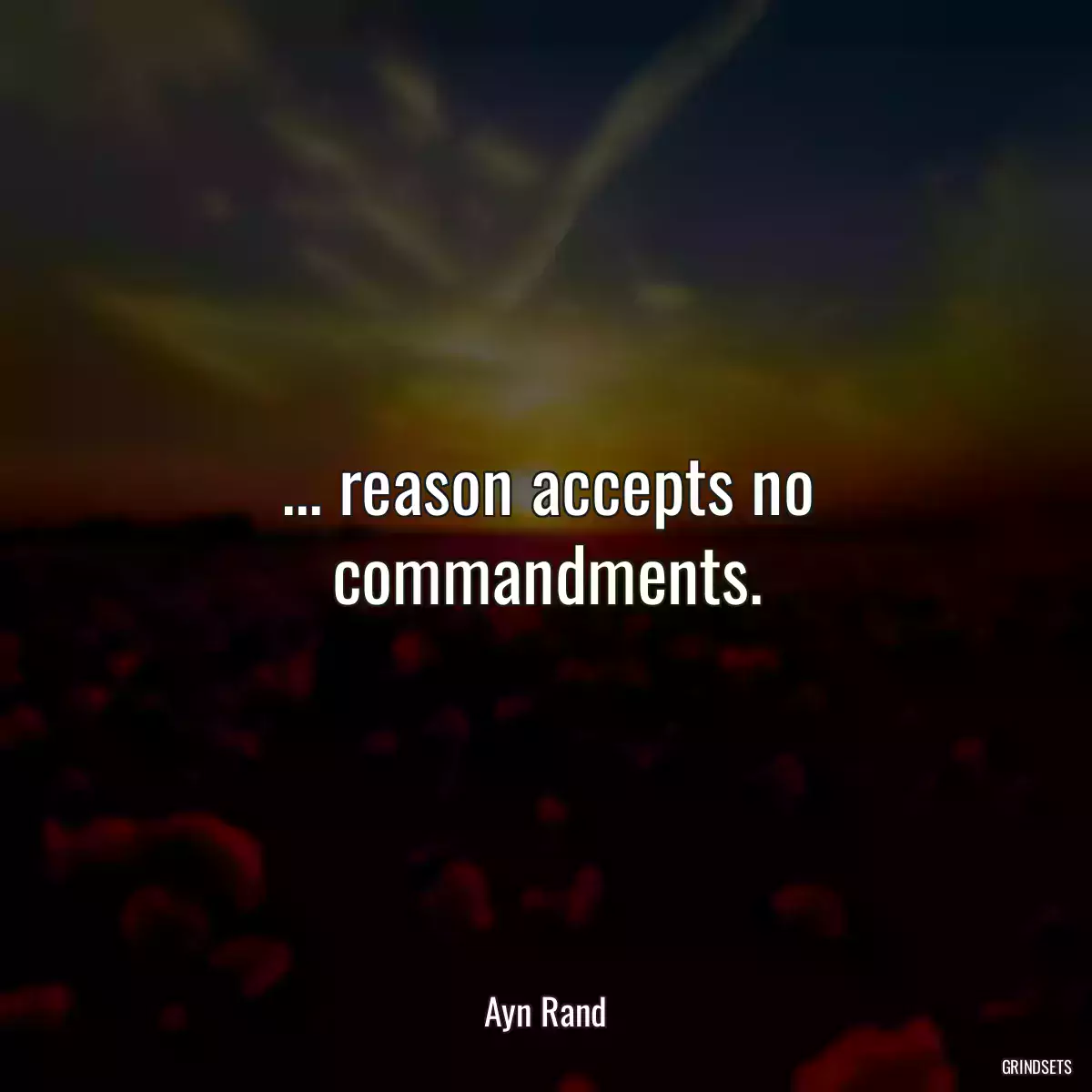 ... reason accepts no commandments.