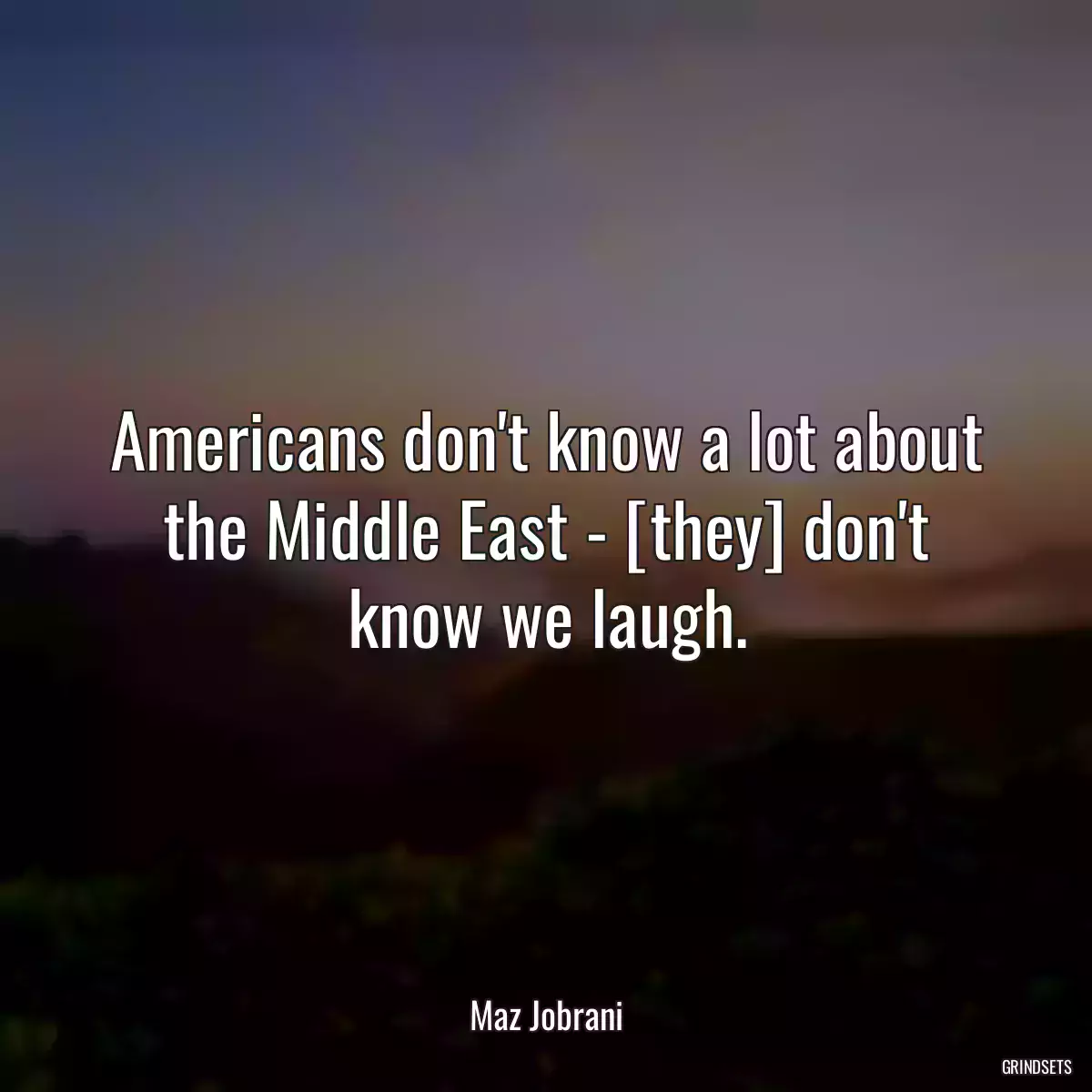 Americans don\'t know a lot about the Middle East - [they] don\'t know we laugh.