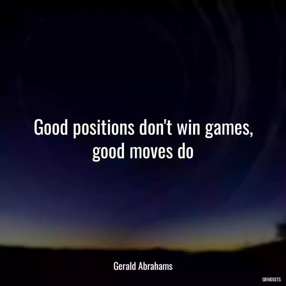 Good positions don\'t win games, good moves do