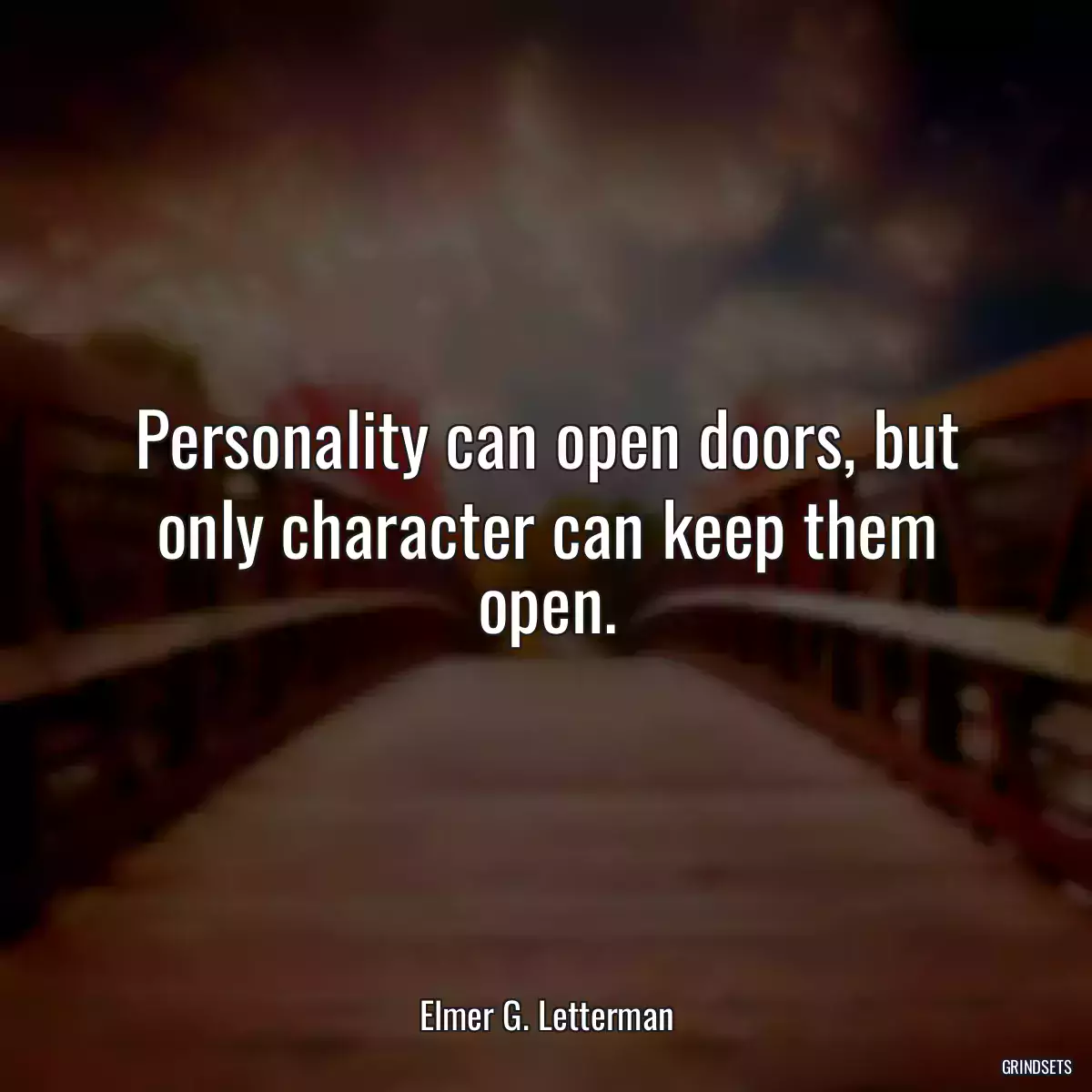 Personality can open doors, but only character can keep them open.