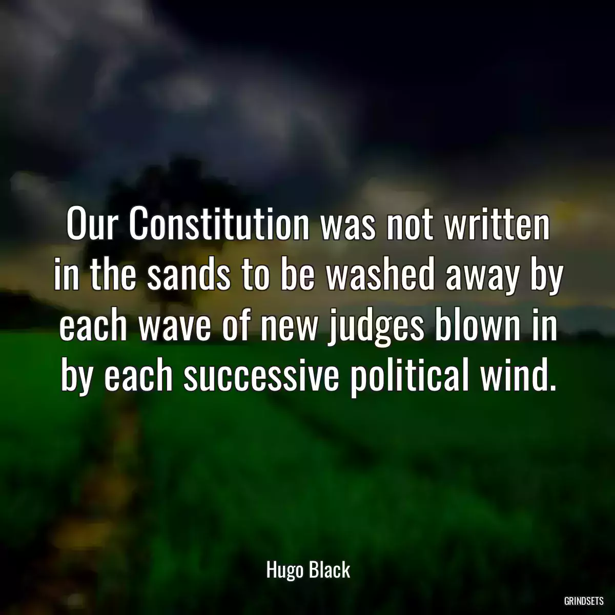 Our Constitution was not written in the sands to be washed away by each wave of new judges blown in by each successive political wind.