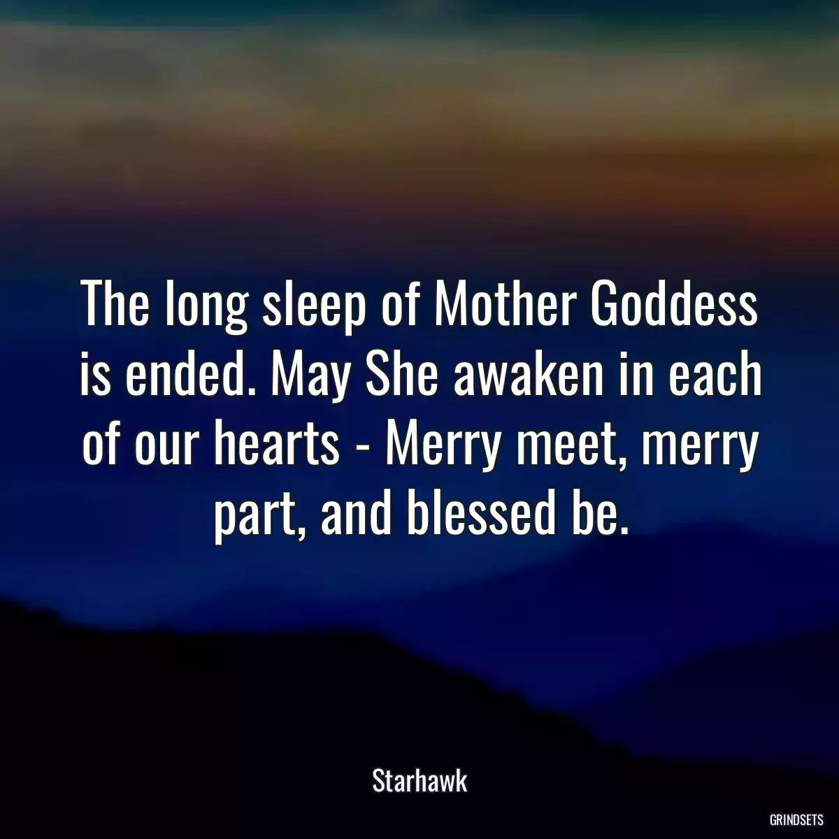 The long sleep of Mother Goddess is ended. May She awaken in each of our hearts - Merry meet, merry part, and blessed be.