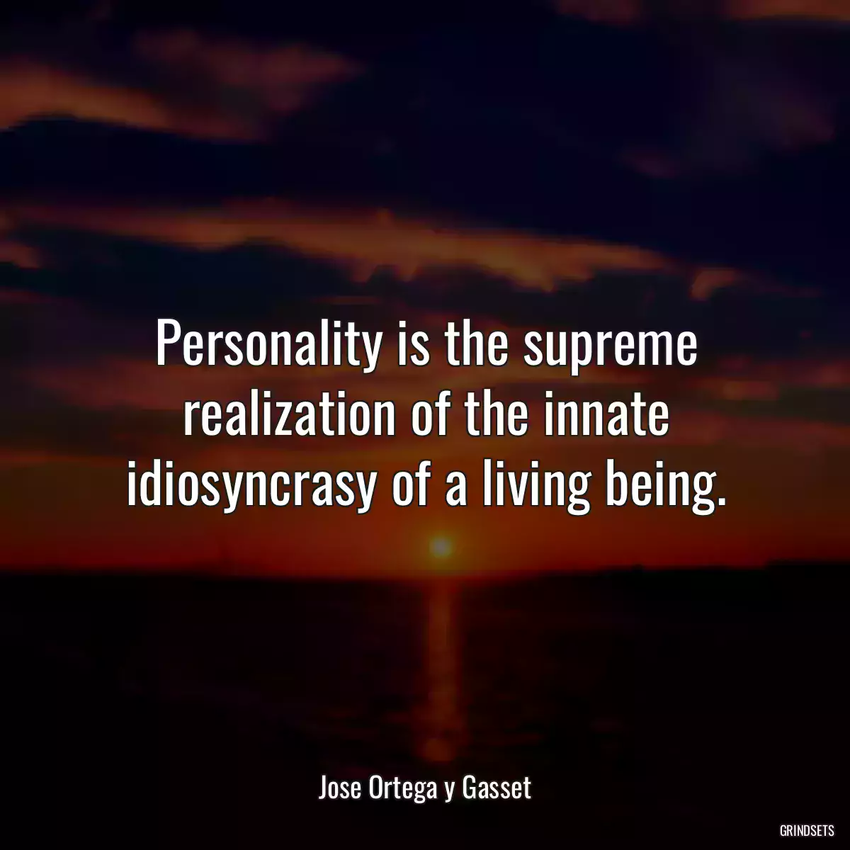 Personality is the supreme realization of the innate idiosyncrasy of a living being.