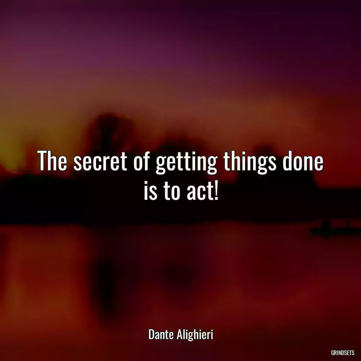 The secret of getting things done is to act!