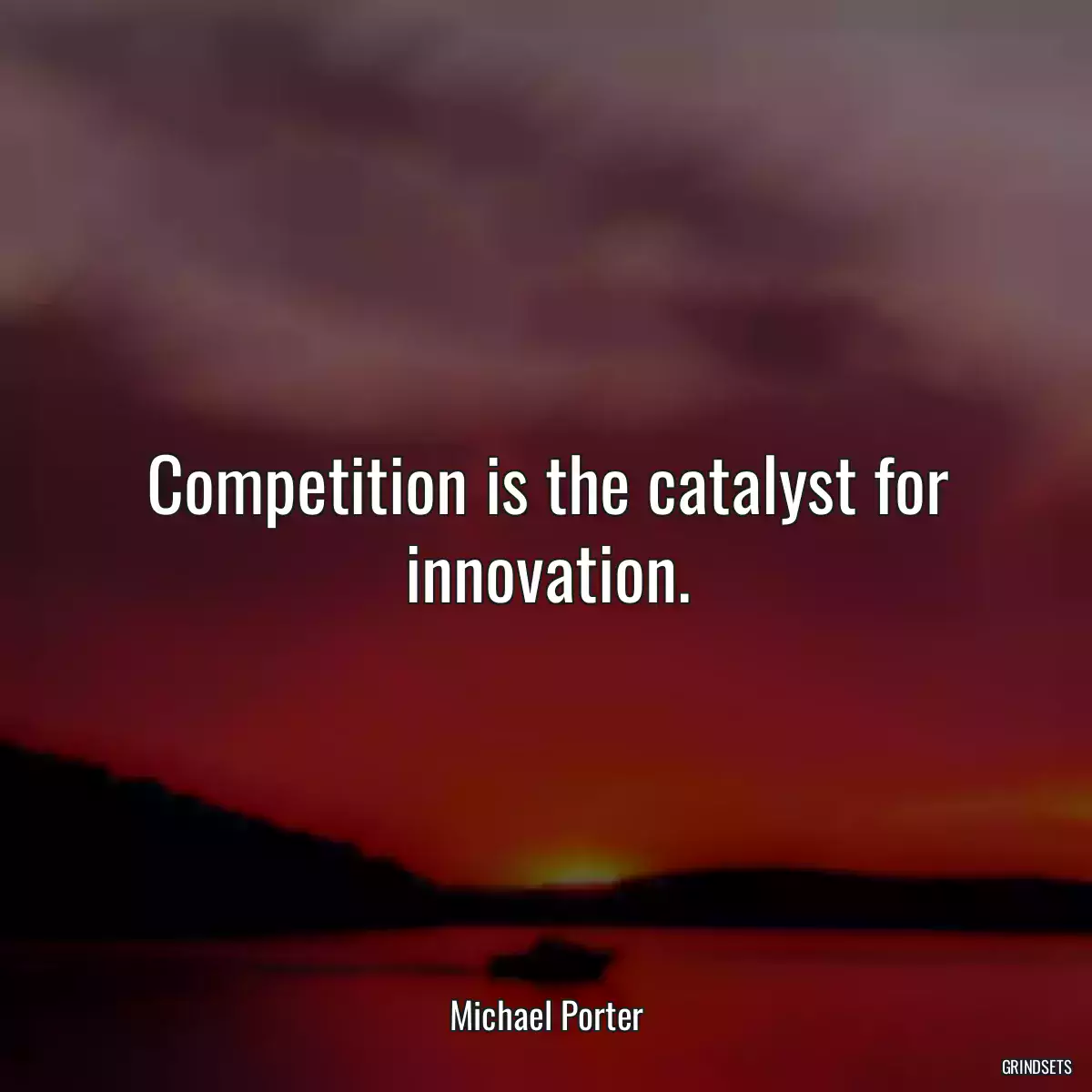 Competition is the catalyst for innovation.