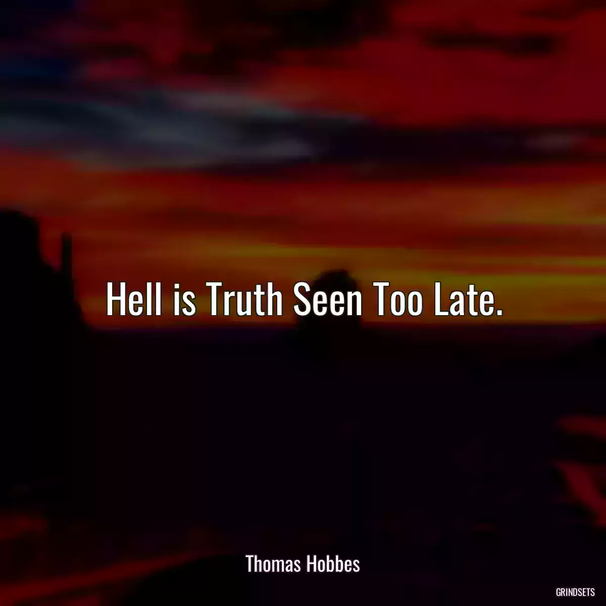 Hell is Truth Seen Too Late.