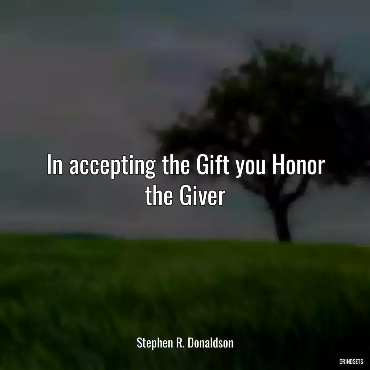 In accepting the Gift you Honor the Giver