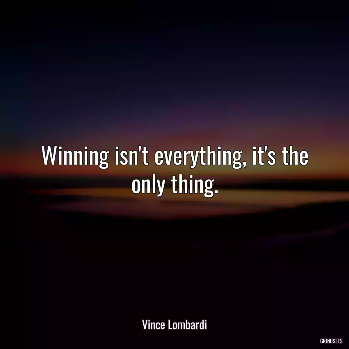 Winning isn\'t everything, it\'s the only thing.