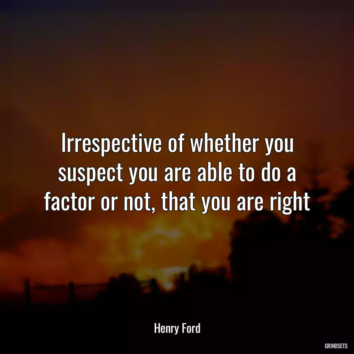 Irrespective of whether you suspect you are able to do a factor or not, that you are right