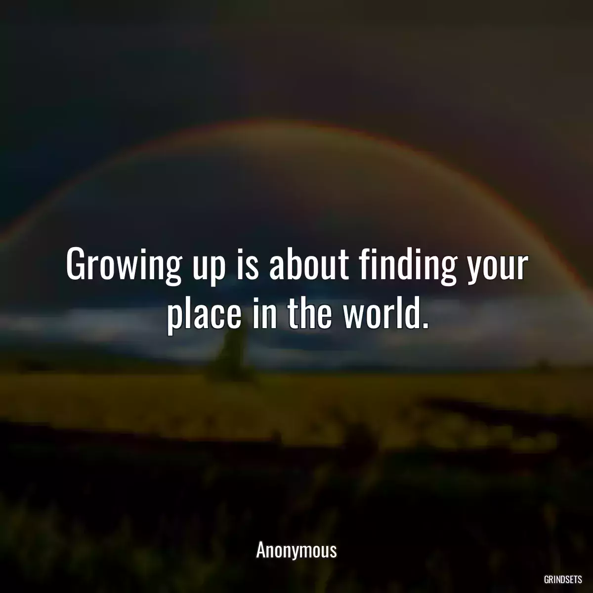 Growing up is about finding your place in the world.