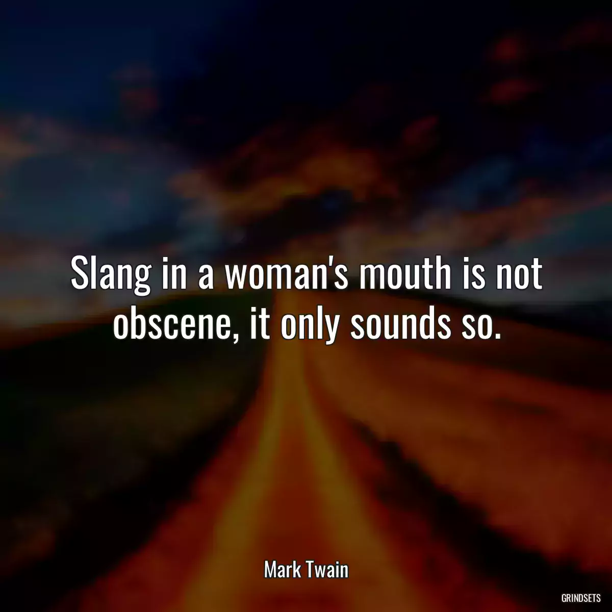 Slang in a woman\'s mouth is not obscene, it only sounds so.