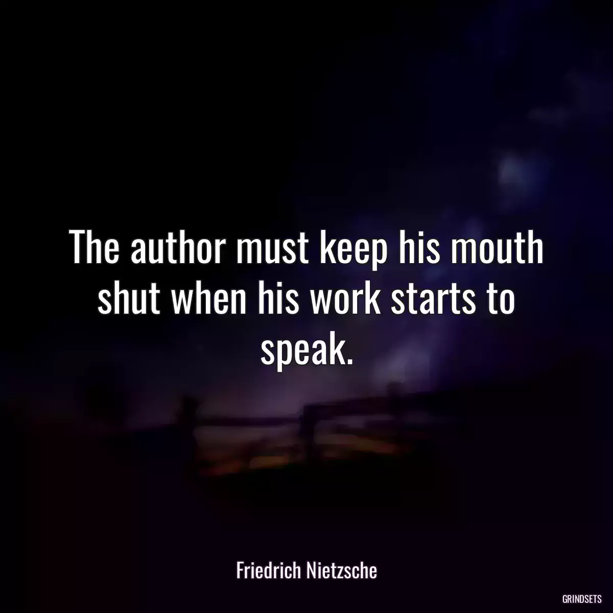 The author must keep his mouth shut when his work starts to speak.