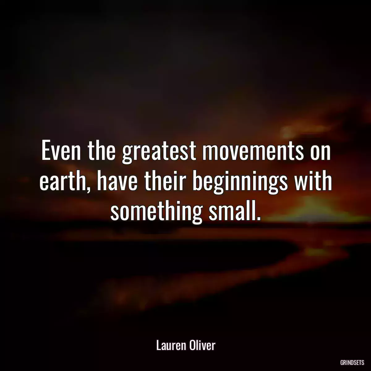 Even the greatest movements on earth, have their beginnings with something small.