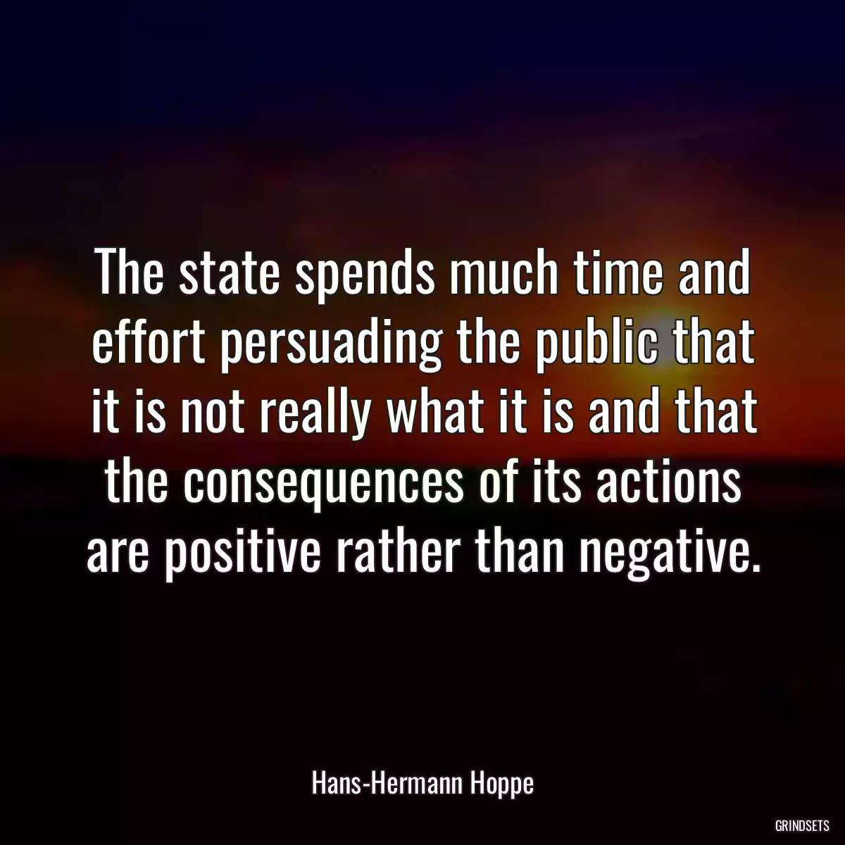 The state spends much time and effort persuading the public that
it is not really what it is and that the consequences of its actions
are positive rather than negative.