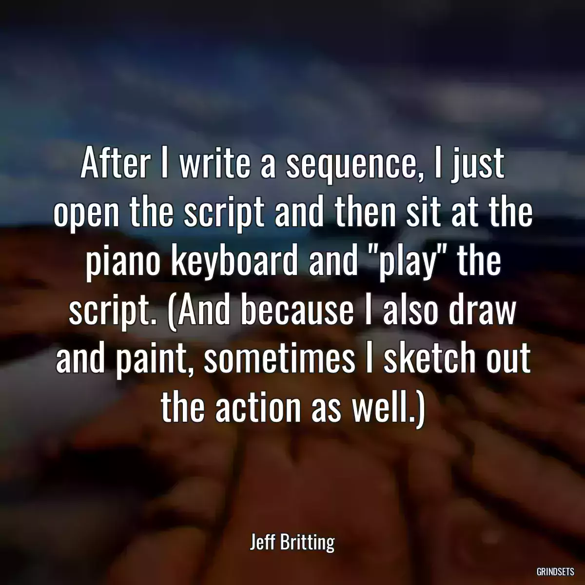 After I write a sequence, I just open the script and then sit at the piano keyboard and \