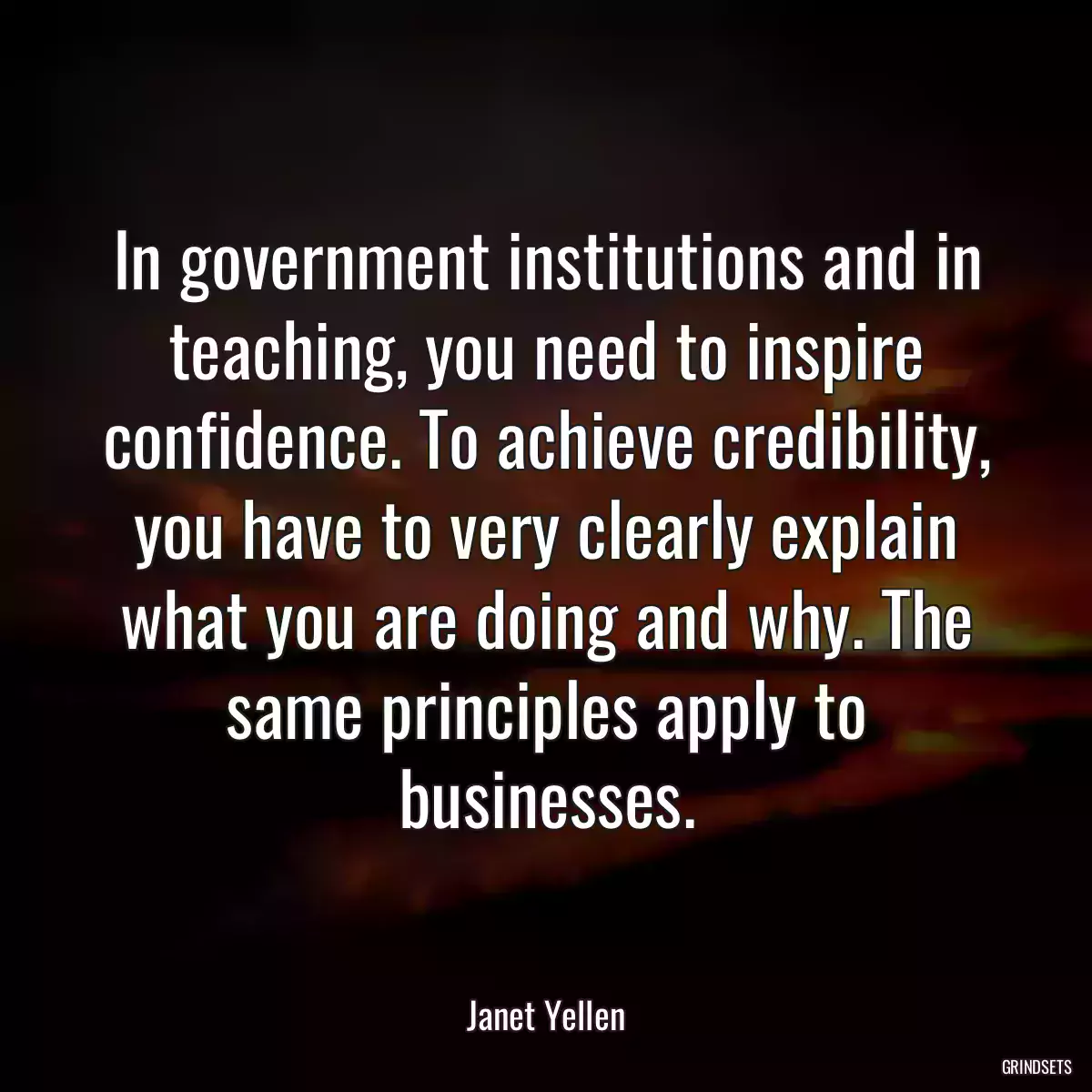 In government institutions and in teaching, you need to inspire confidence. To achieve credibility, you have to very clearly explain what you are doing and why. The same principles apply to businesses.