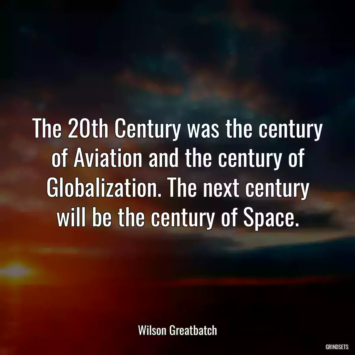 The 20th Century was the century of Aviation and the century of Globalization. The next century will be the century of Space.