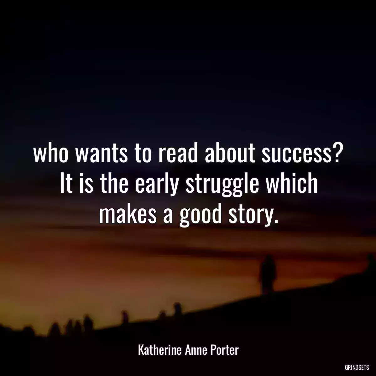 who wants to read about success? It is the early struggle which makes a good story.