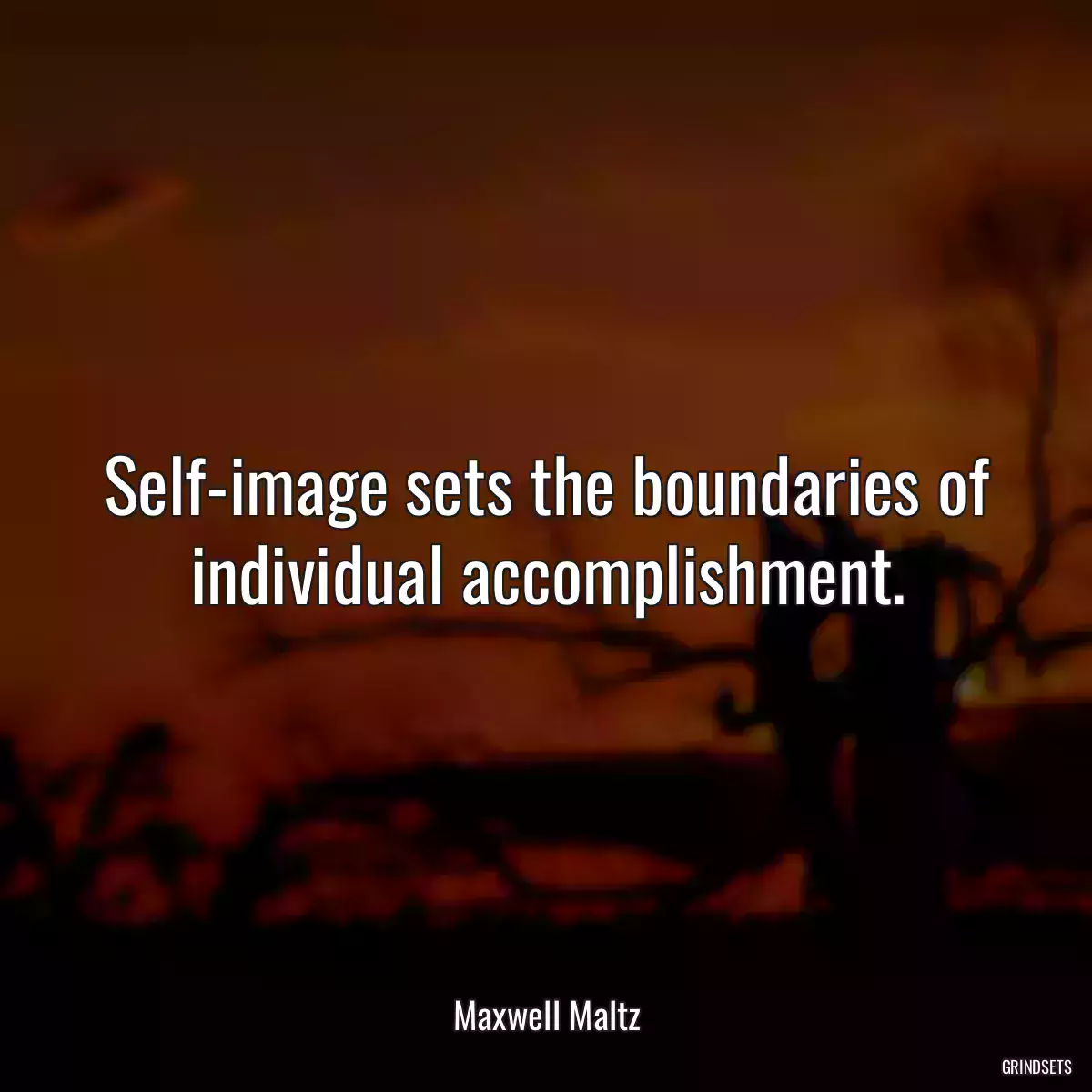 Self-image sets the boundaries of individual accomplishment.