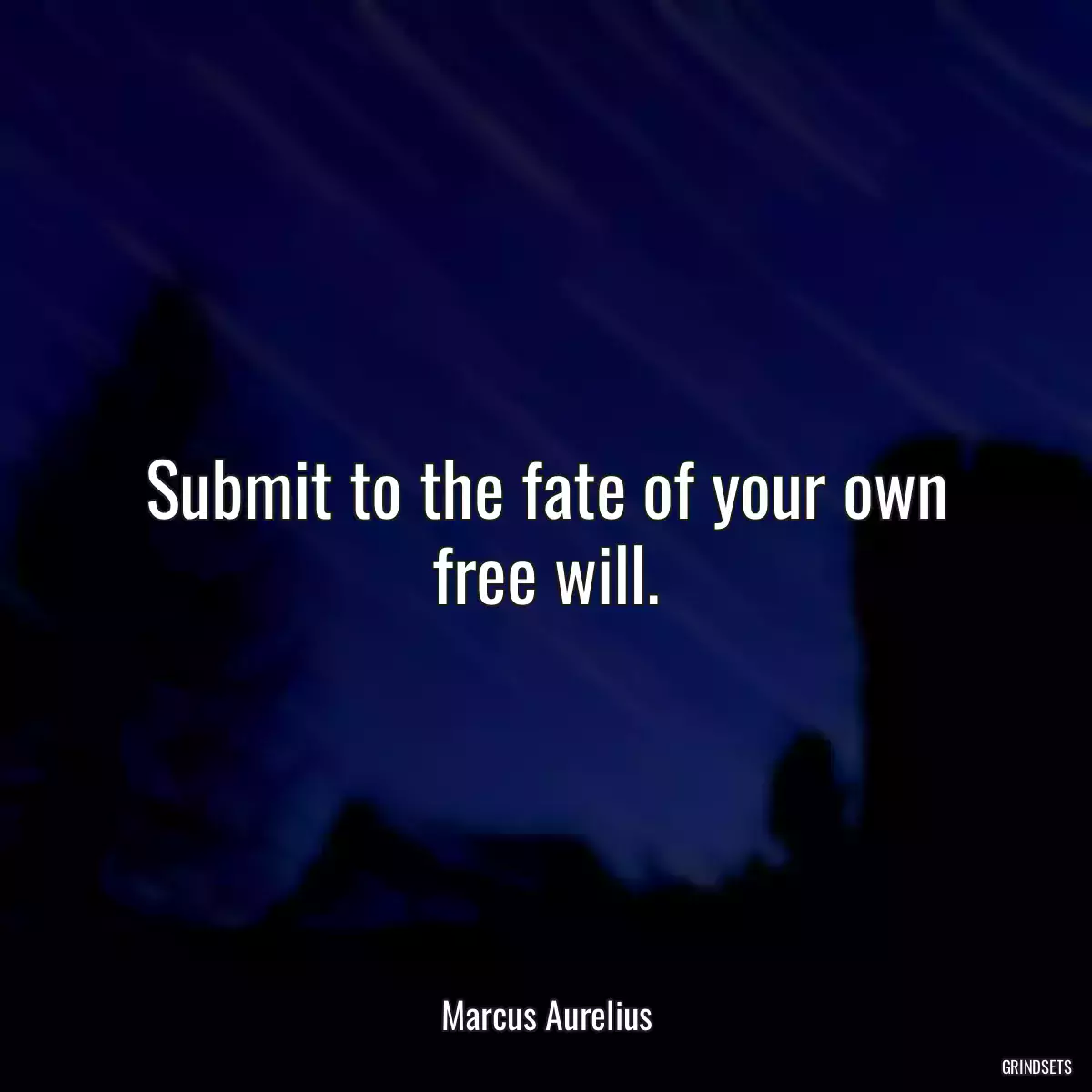 Submit to the fate of your own free will.