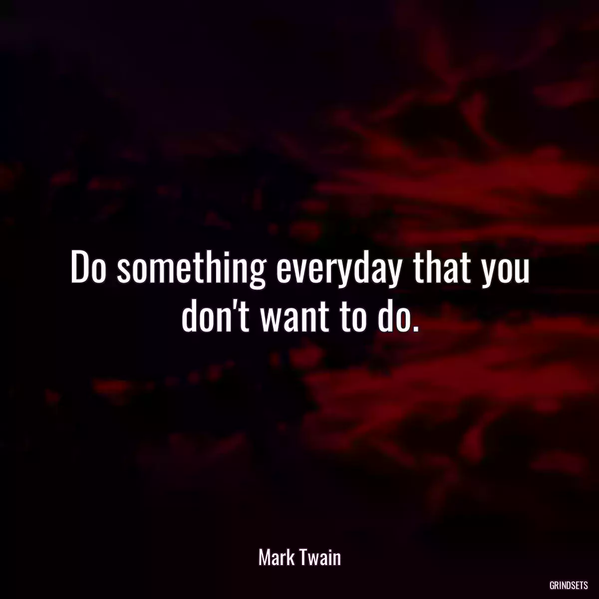 Do something everyday that you don\'t want to do.