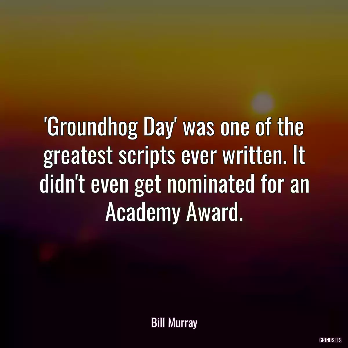 \'Groundhog Day\' was one of the greatest scripts ever written. It didn\'t even get nominated for an Academy Award.