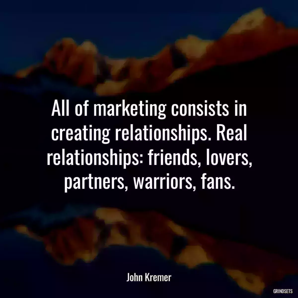 All of marketing consists in creating relationships. Real relationships: friends, lovers, partners, warriors, fans.