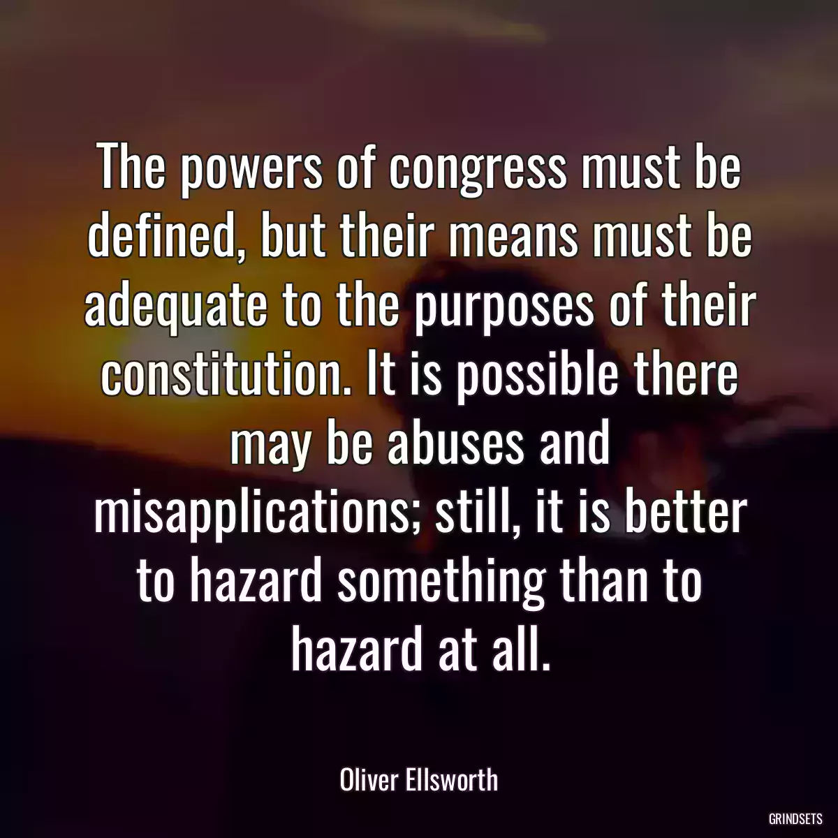 The powers of congress must be defined, but their means must be adequate to the purposes of their constitution. It is possible there may be abuses and misapplications; still, it is better to hazard something than to hazard at all.