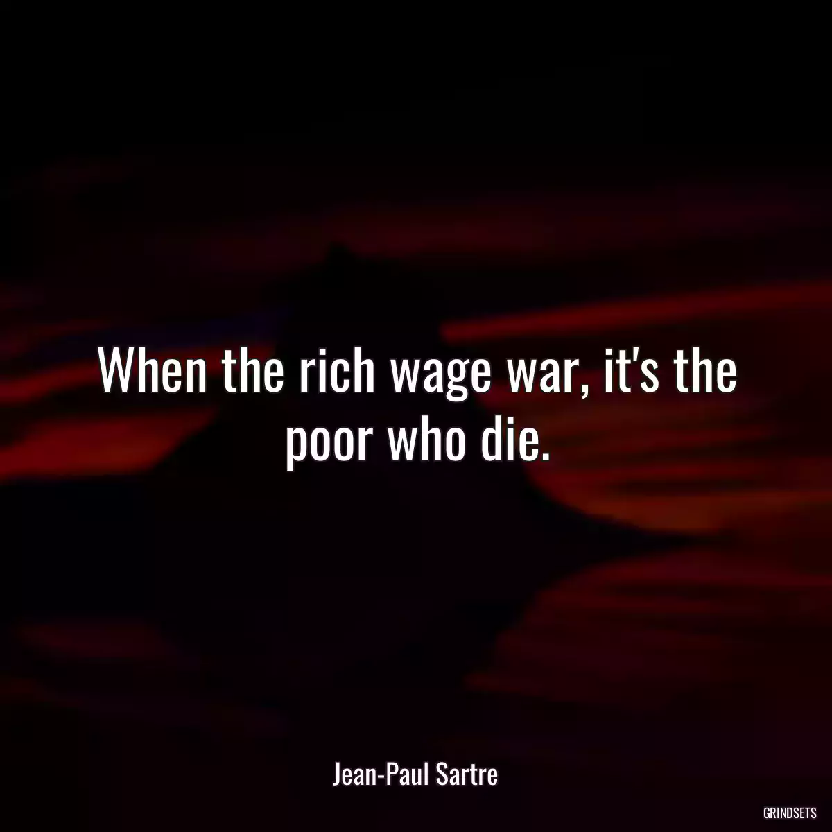 When the rich wage war, it\'s the poor who die.