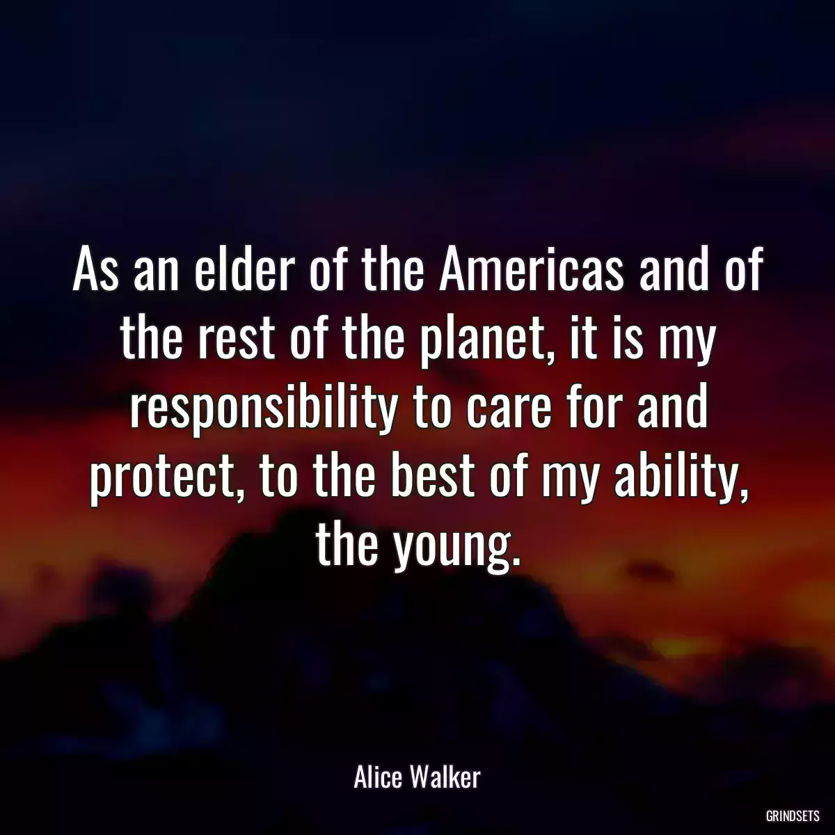 As an elder of the Americas and of the rest of the planet, it is my responsibility to care for and protect, to the best of my ability, the young.