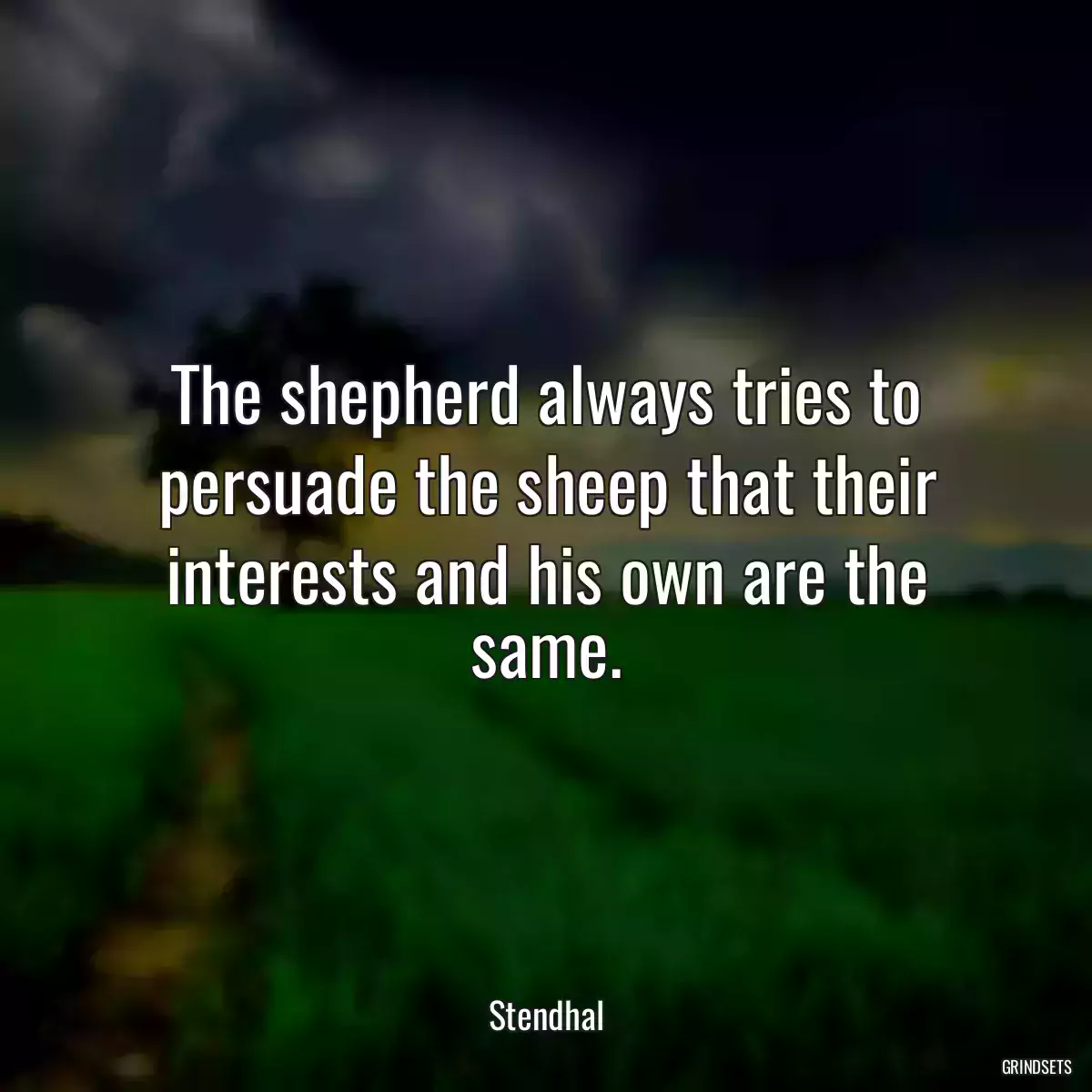 The shepherd always tries to persuade the sheep that their interests and his own are the same.