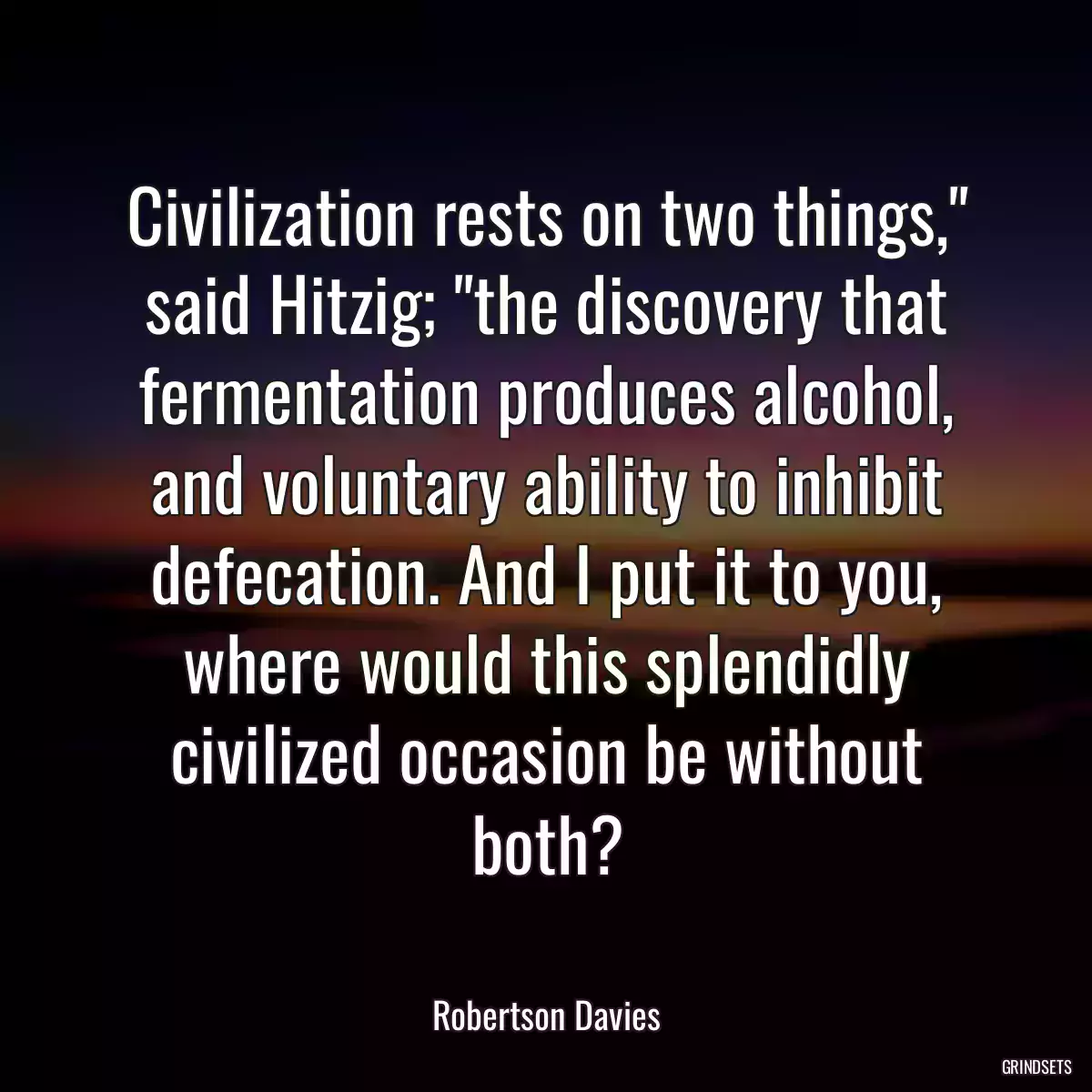 Civilization rests on two things,\