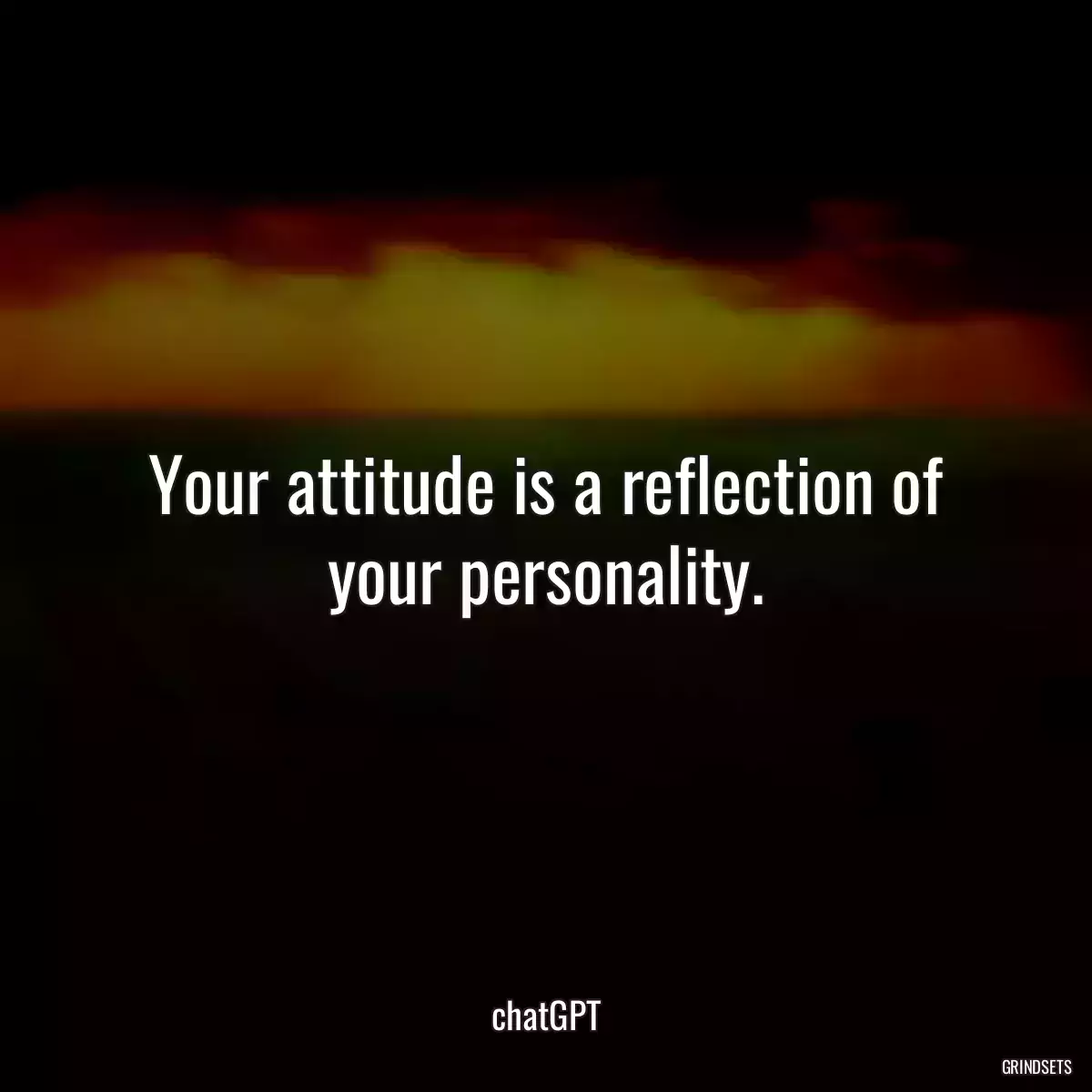 Your attitude is a reflection of your personality.