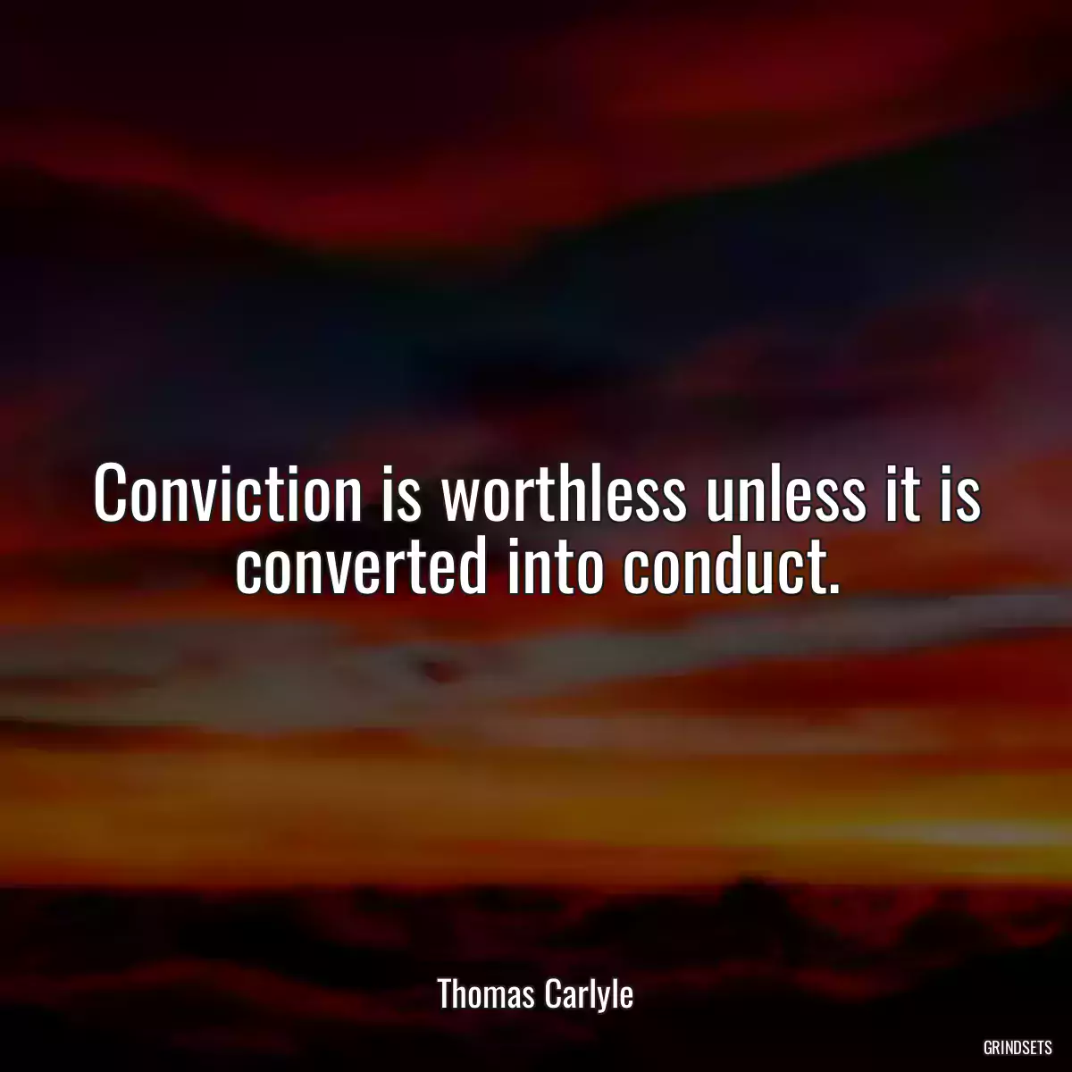 Conviction is worthless unless it is converted into conduct.