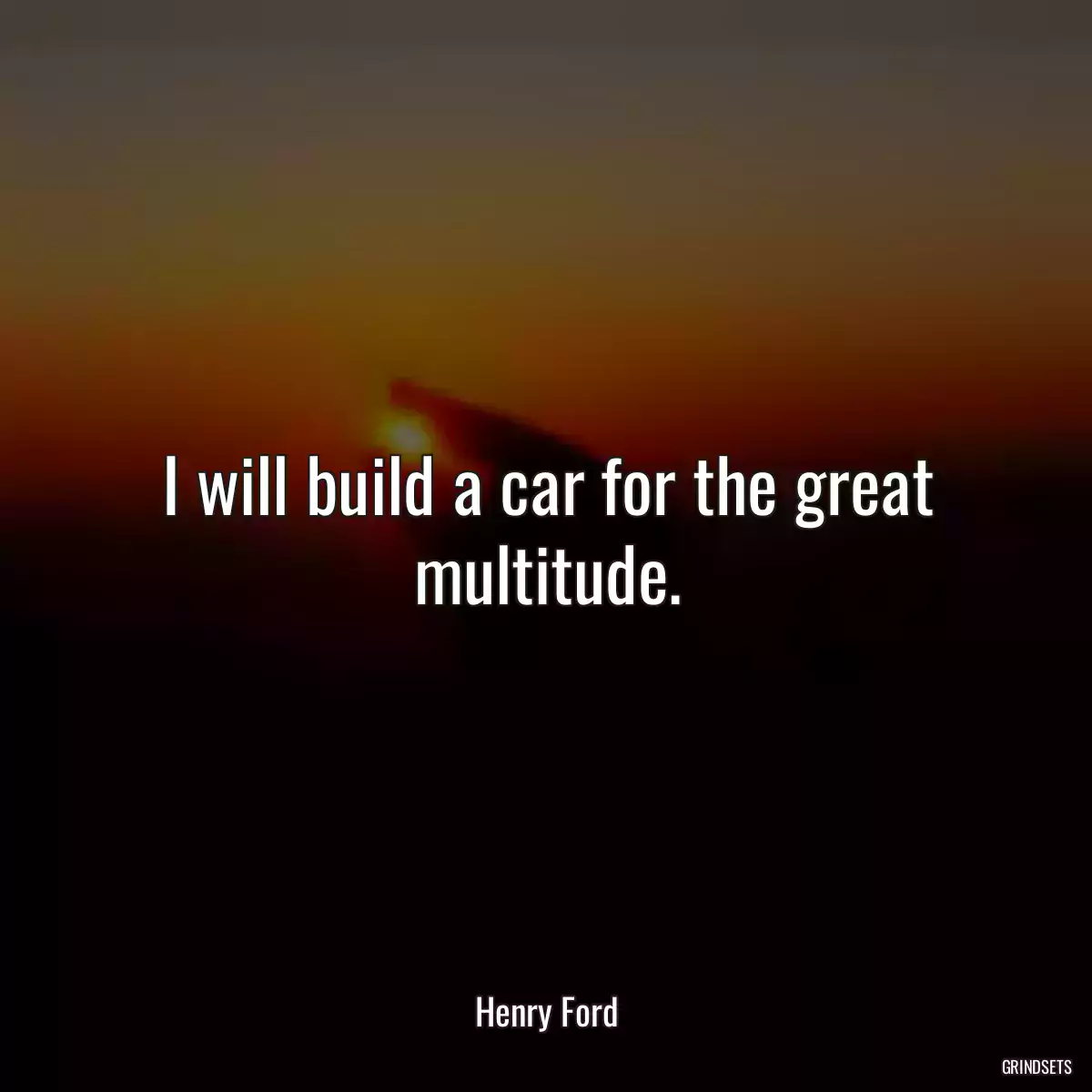 I will build a car for the great multitude.