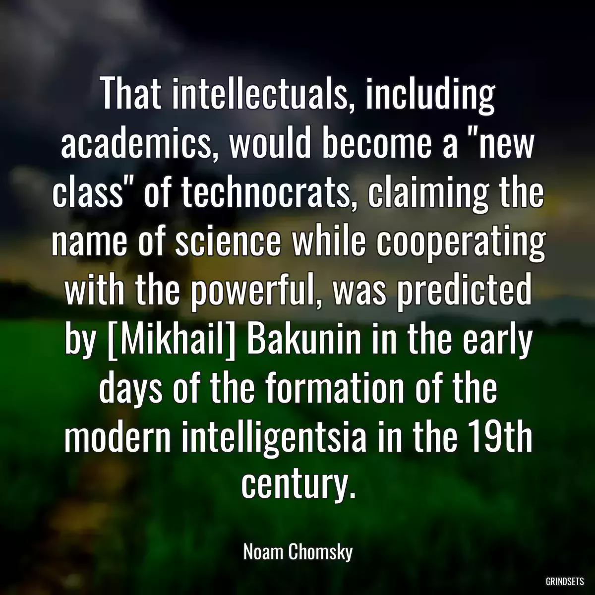 That intellectuals, including academics, would become a \