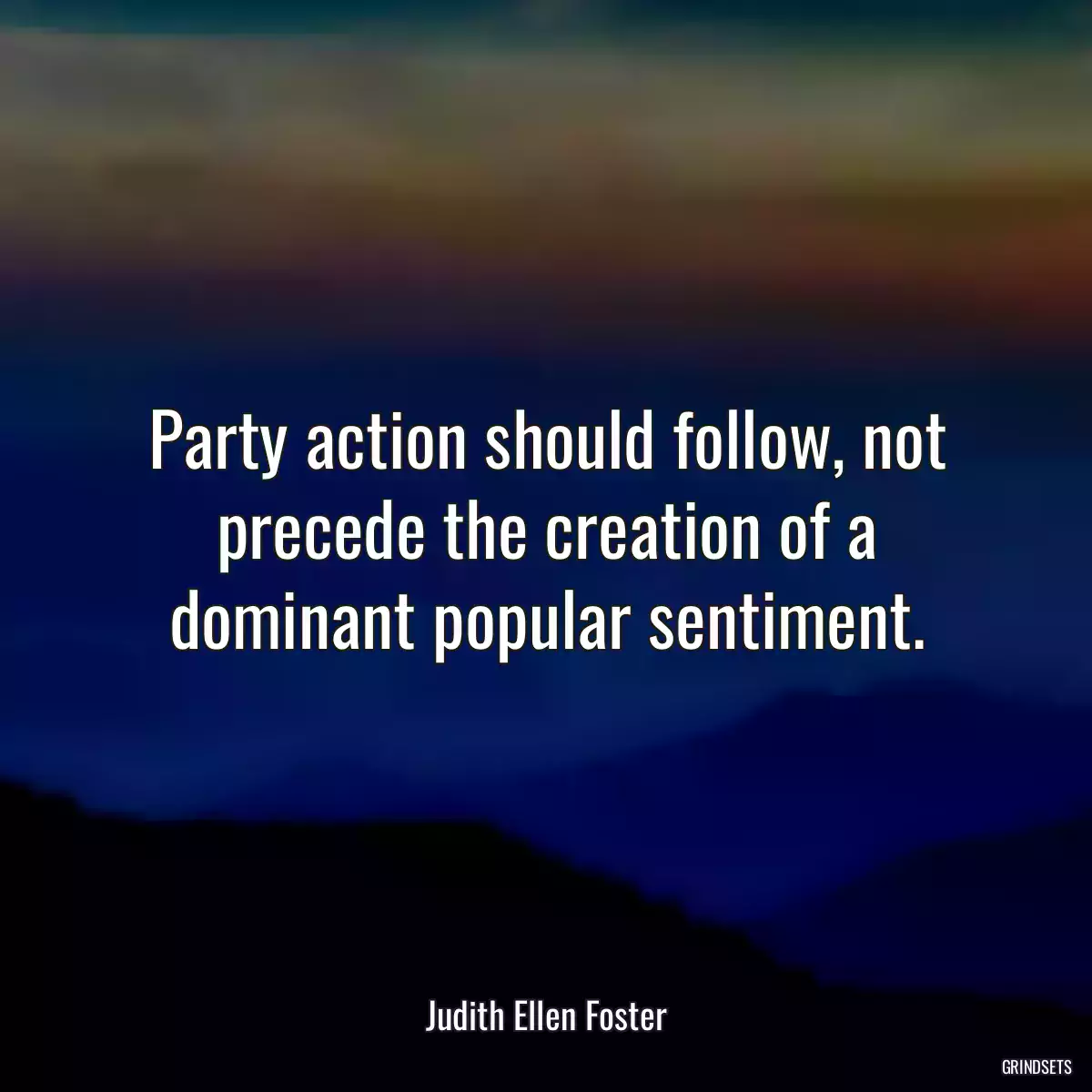 Party action should follow, not precede the creation of a dominant popular sentiment.