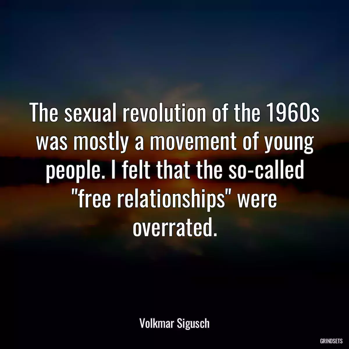 The sexual revolution of the 1960s was mostly a movement of young people. I felt that the so-called \