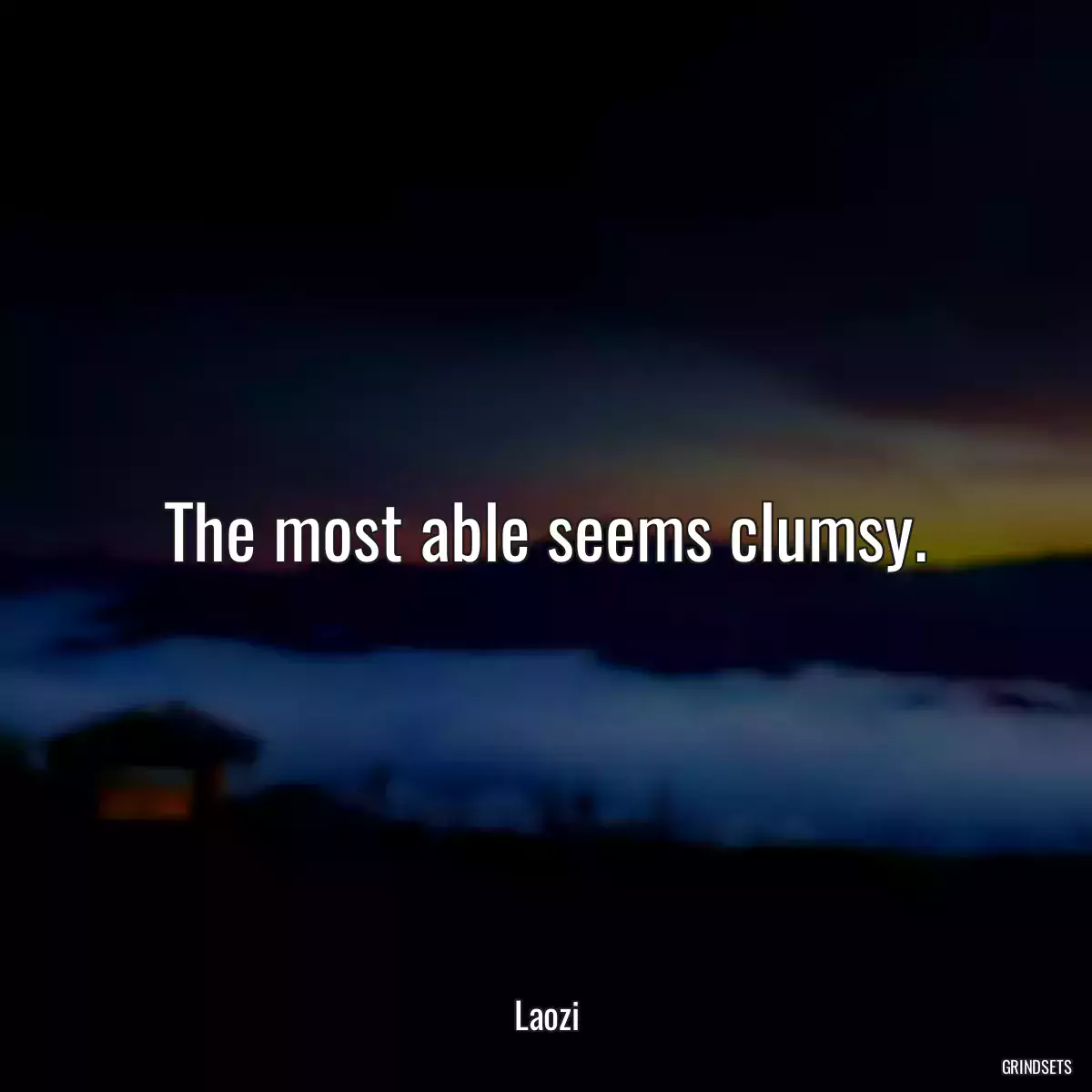 The most able seems clumsy.