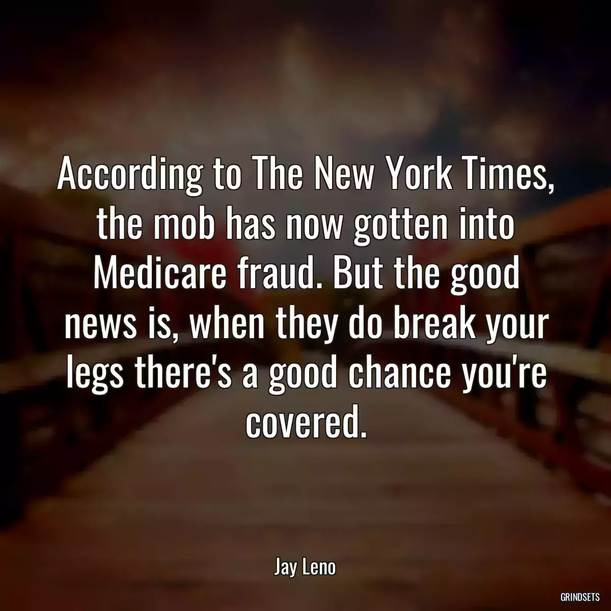 According to The New York Times, the mob has now gotten into Medicare fraud. But the good news is, when they do break your legs there\'s a good chance you\'re covered.