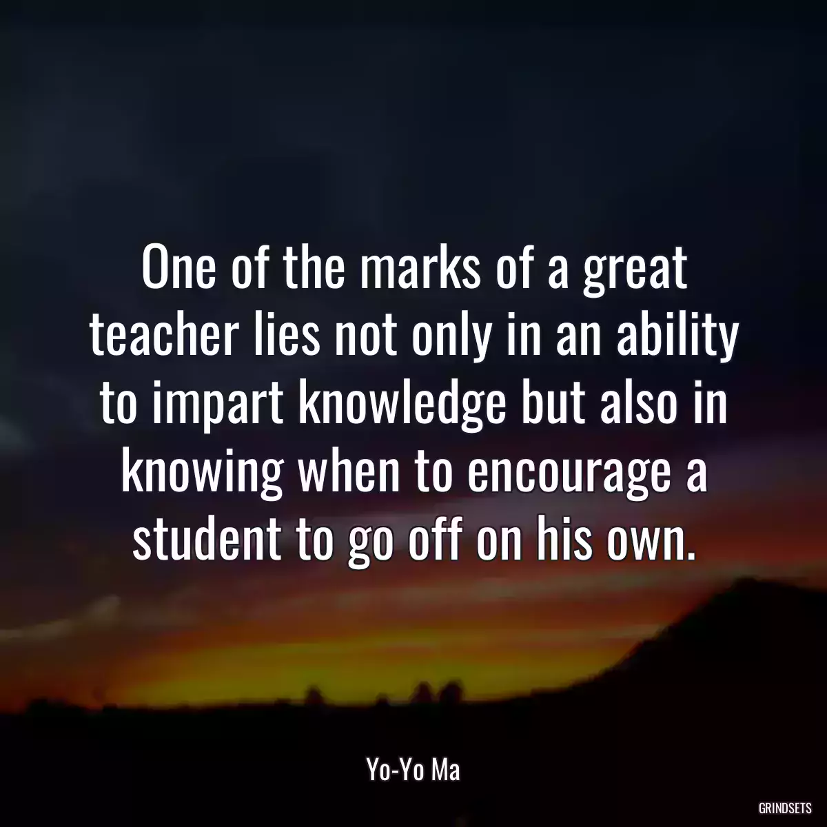 One of the marks of a great teacher lies not only in an ability to impart knowledge but also in knowing when to encourage a student to go off on his own.